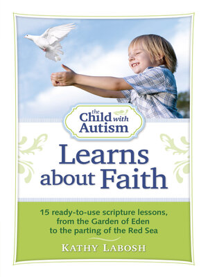 cover image of The Child with Autism Learns about Faith: 15 Ready-to-Use Scripture Lessons, from the Garden of Eden to the Parting of the Red Sea